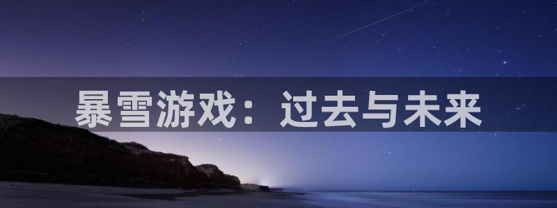 杏耀lvnces是什么档次：暴雪游戏：过去与未来