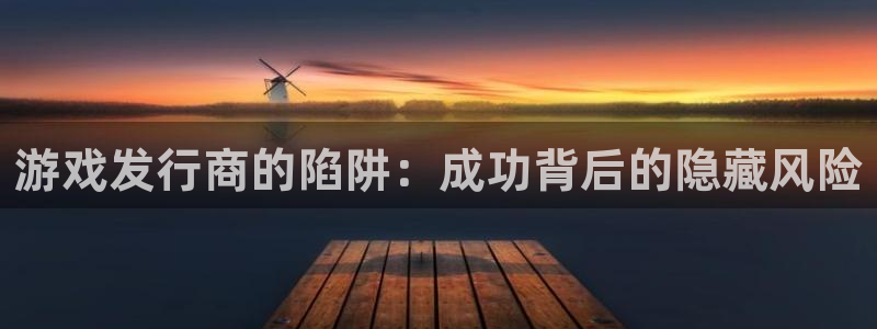 江苏杏耀人力资源有限公司怎么样：游戏发行商的陷阱：成功背后的隐藏风险