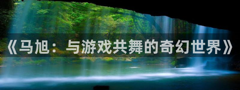 杏耀服装品牌怎么样：《马旭：与游戏共舞的奇幻世界》
